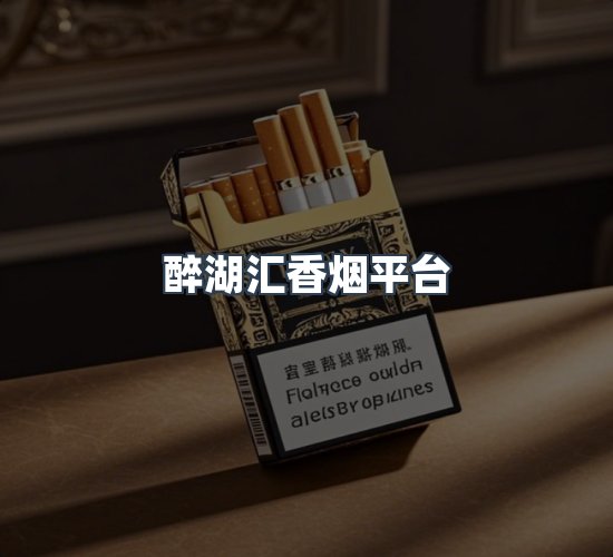 关于醉湖汇香烟平台
